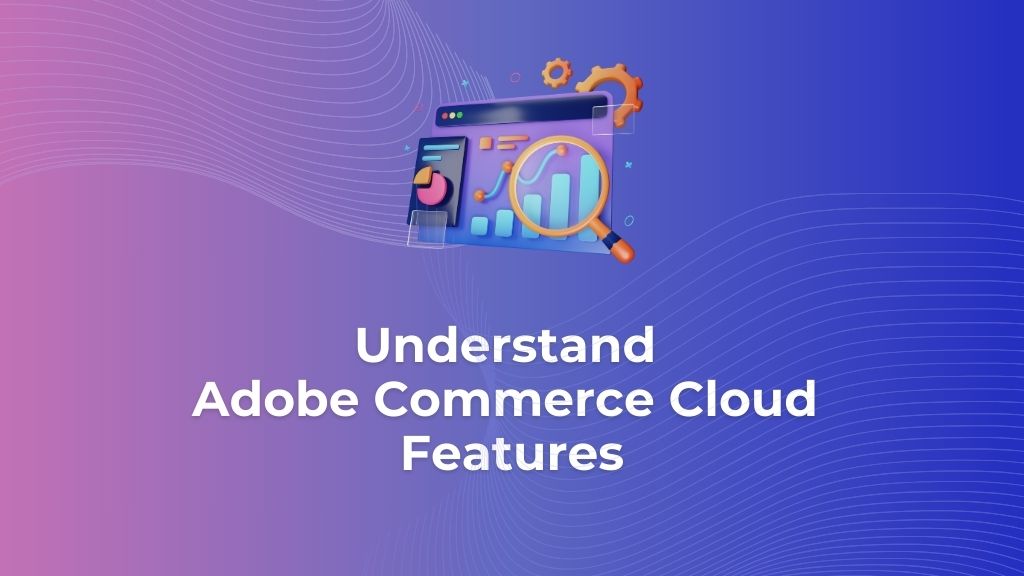 Adobe Commerce Cloud Features 